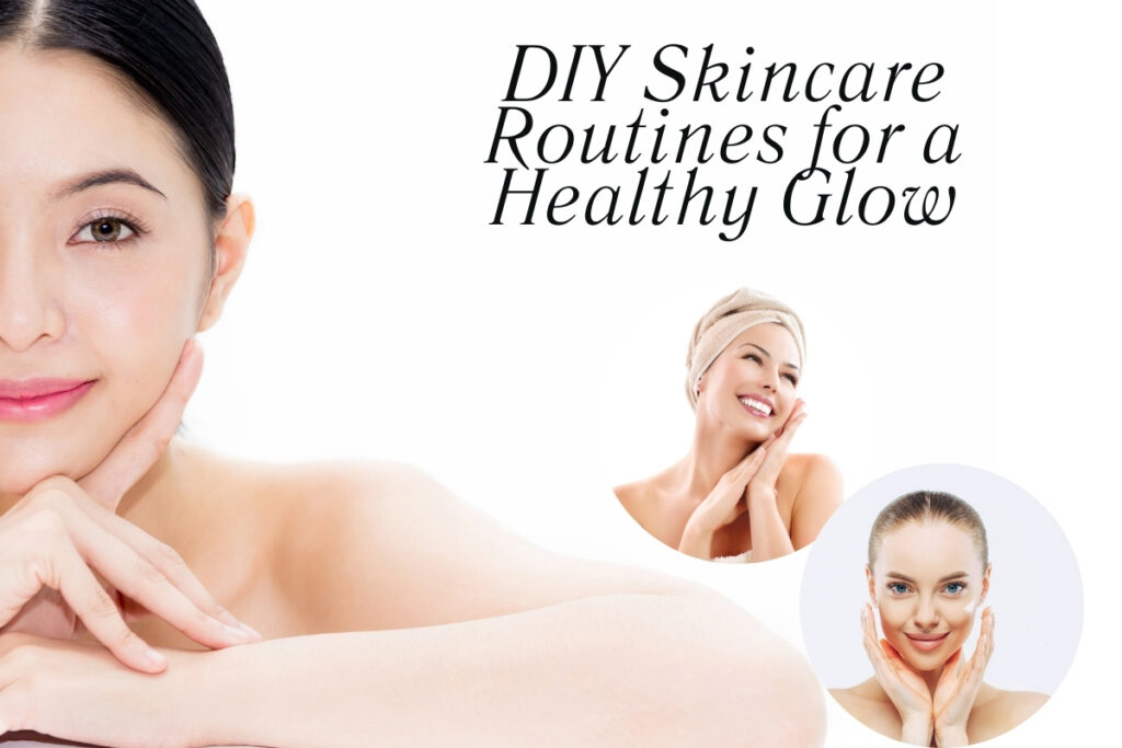 DIY Skincare Routines for a Healthy Glow