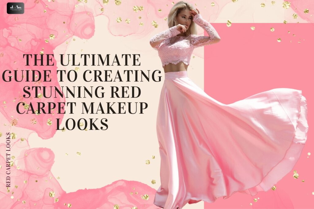 The Ultimate Guide To Creating Stunning Red Carpet Makeup Looks